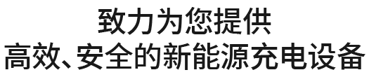 致力为您提供高效、安全的新能源充电设备