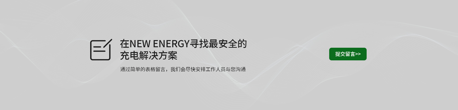 在NEW ENERGY寻找最安全的充电解决方案。
通过简单的表格留言，我们会尽快安排工作人员与您沟通。